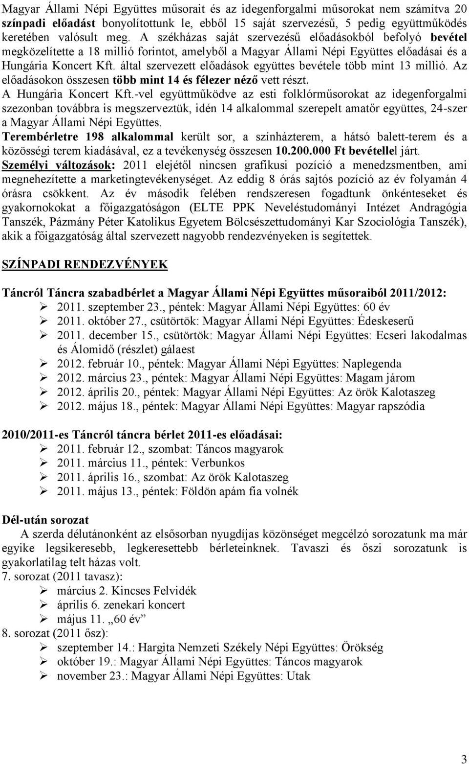 által szervezett előadások együttes bevétele több mint 13 millió. Az előadásokon összesen több mint 14 és félezer néző vett részt. A Hungária Koncert Kft.