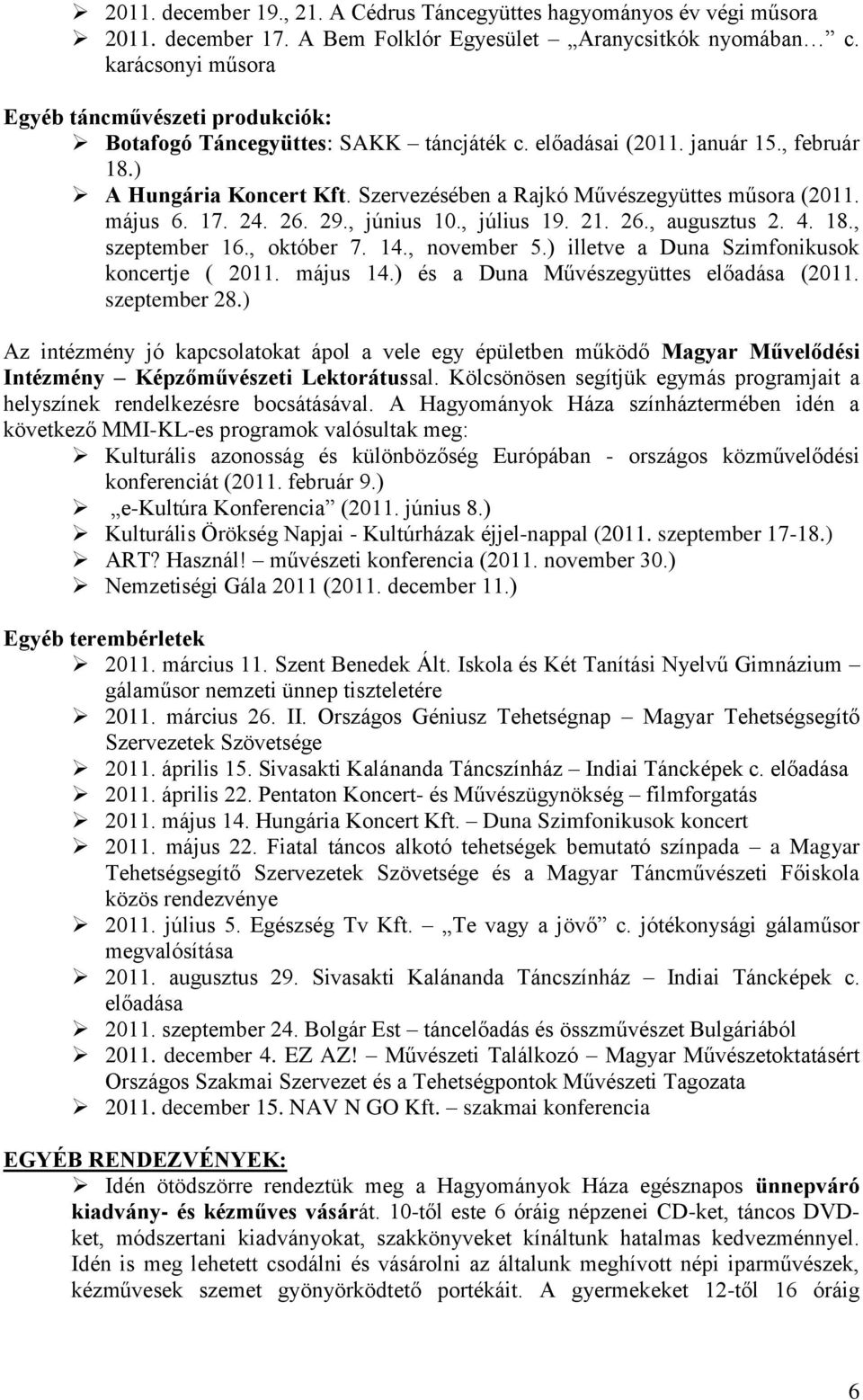 Szervezésében a Rajkó Művészegyüttes műsora (2011. május 6. 17. 24. 26. 29., június 10., július 19. 21. 26., augusztus 2. 4. 18., szeptember 16., október 7. 14., november 5.