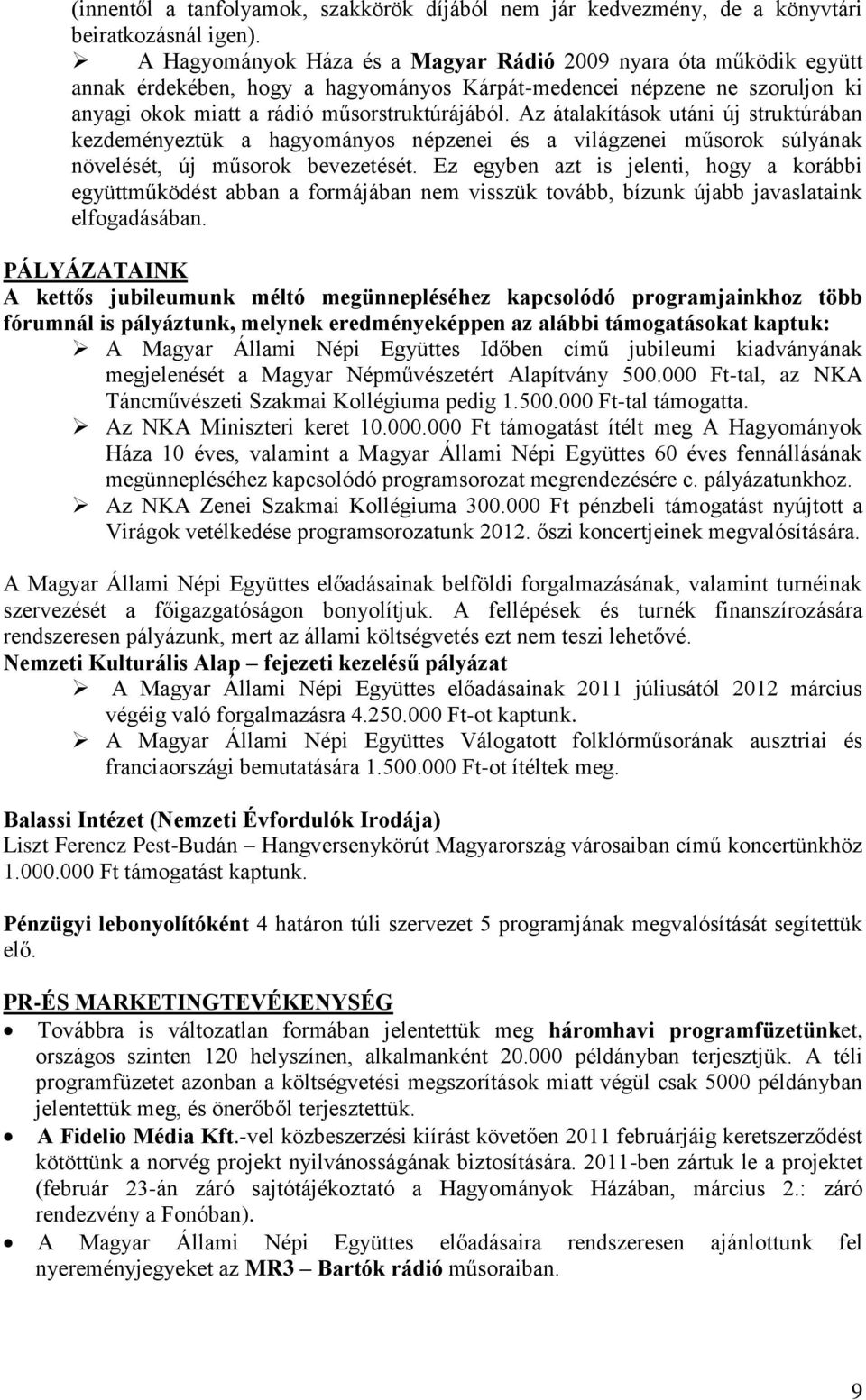 Az átalakítások utáni új struktúrában kezdeményeztük a hagyományos népzenei és a világzenei műsorok súlyának növelését, új műsorok bevezetését.