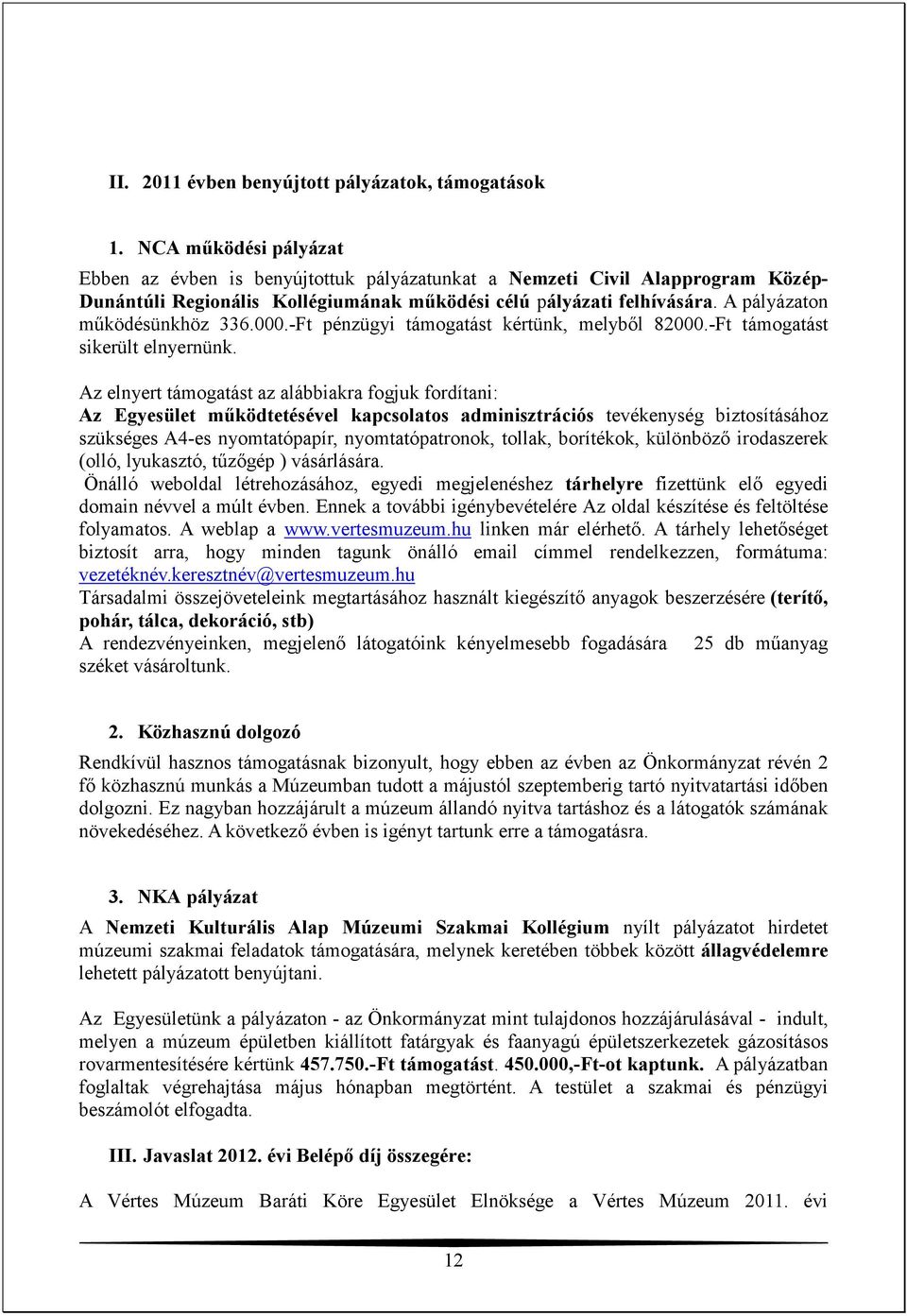 A pályázaton mőködésünkhöz 336.000.-Ft pénzügyi támogatást kértünk, melybıl 82000.-Ft támogatást sikerült elnyernünk.