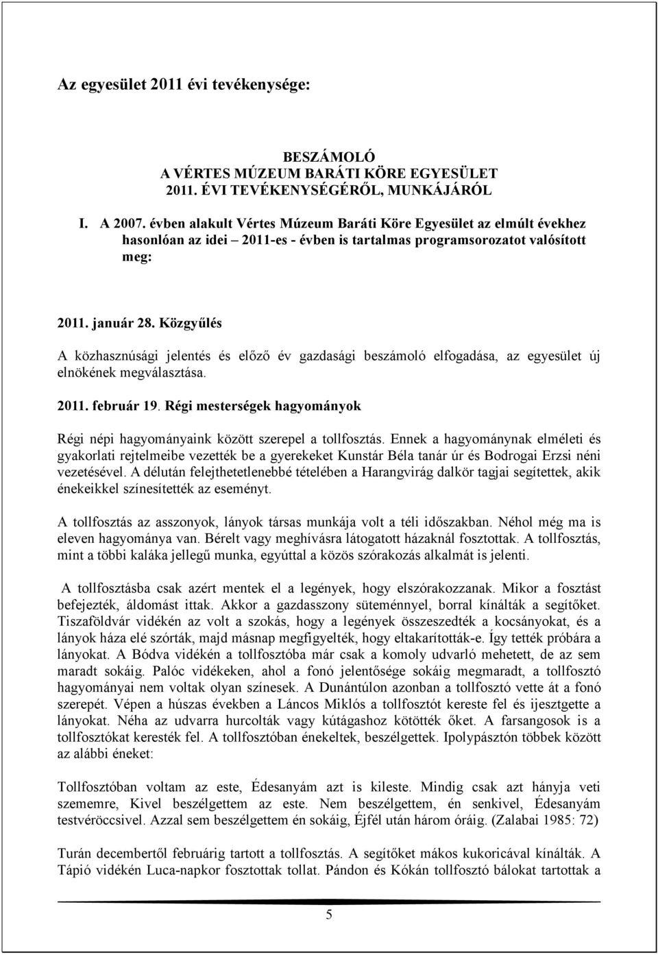 Közgyőlés A közhasznúsági jelentés és elızı év gazdasági beszámoló elfogadása, az egyesület új elnökének megválasztása. 2011. február 19.