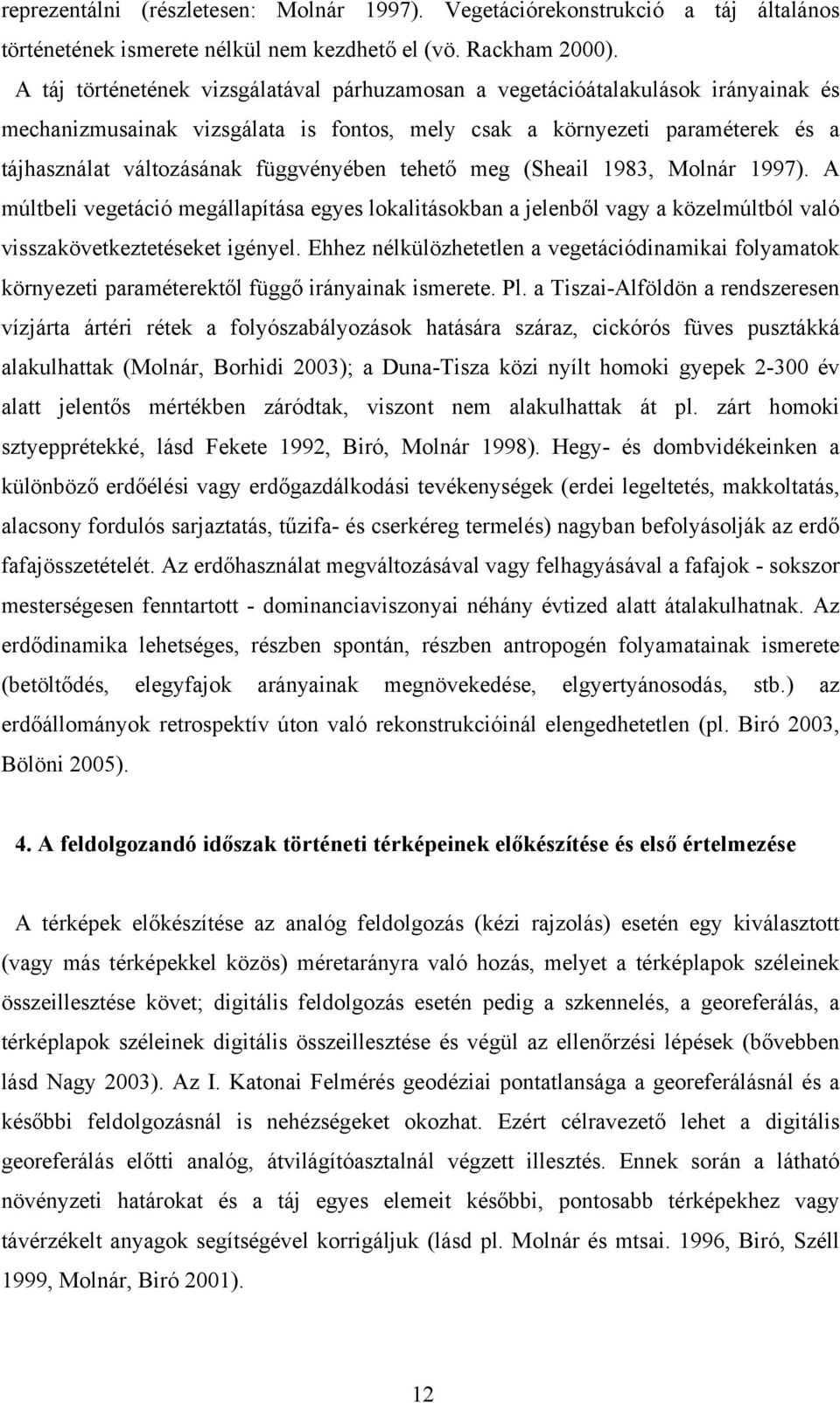 függvényében tehető meg (Sheail 1983, Molnár 1997). A múltbeli vegetáció megállapítása egyes lokalitásokban a jelenből vagy a közelmúltból való visszakövetkeztetéseket igényel.