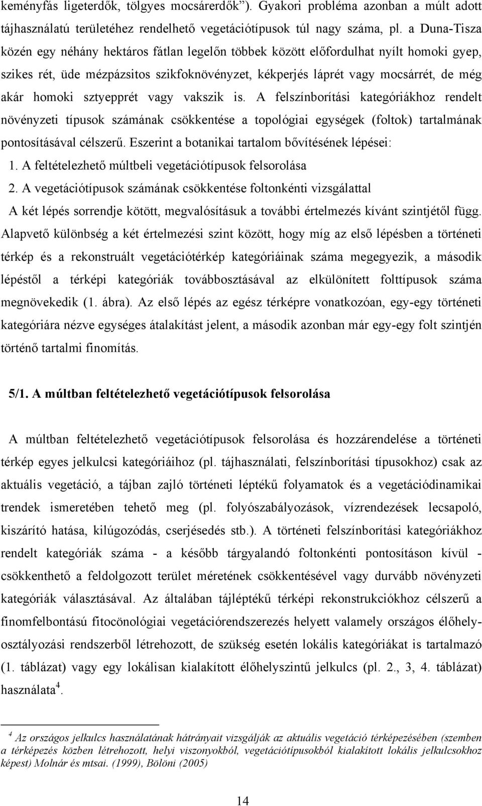 sztyepprét vagy vakszik is. A felszínborítási kategóriákhoz rendelt növényzeti típusok számának csökkentése a topológiai egységek (foltok) tartalmának pontosításával célszerű.