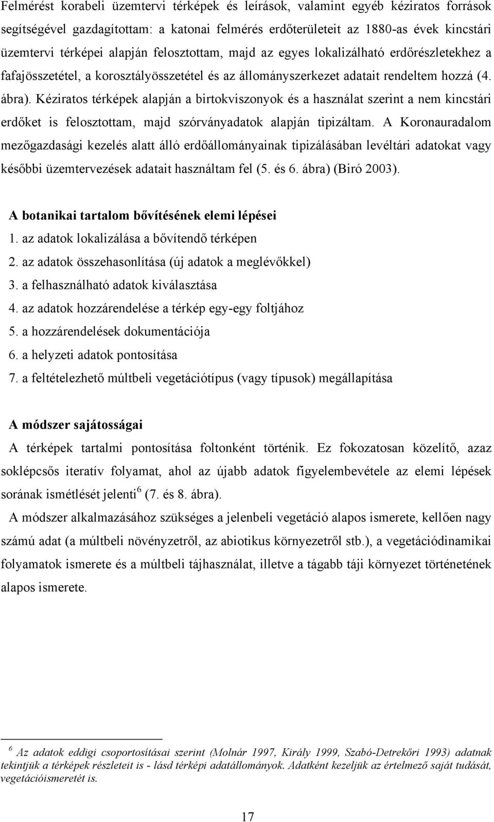 Kéziratos térképek alapján a birtokviszonyok és a használat szerint a nem kincstári erdőket is felosztottam, majd szórványadatok alapján tipizáltam.