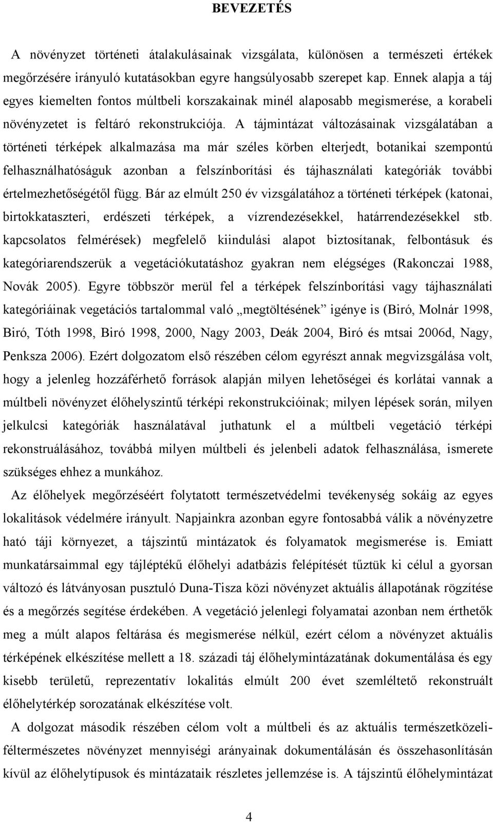 A tájmintázat változásainak vizsgálatában a történeti térképek alkalmazása ma már széles körben elterjedt, botanikai szempontú felhasználhatóságuk azonban a felszínborítási és tájhasználati