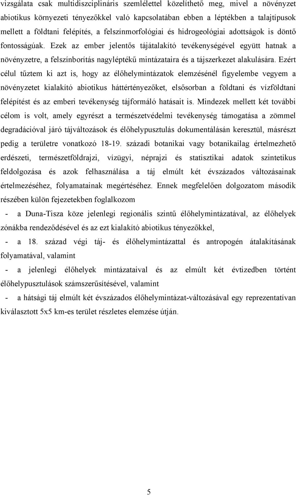 Ezek az ember jelentős tájátalakító tevékenységével együtt hatnak a növényzetre, a felszínborítás nagyléptékű mintázataira és a tájszerkezet alakulására.