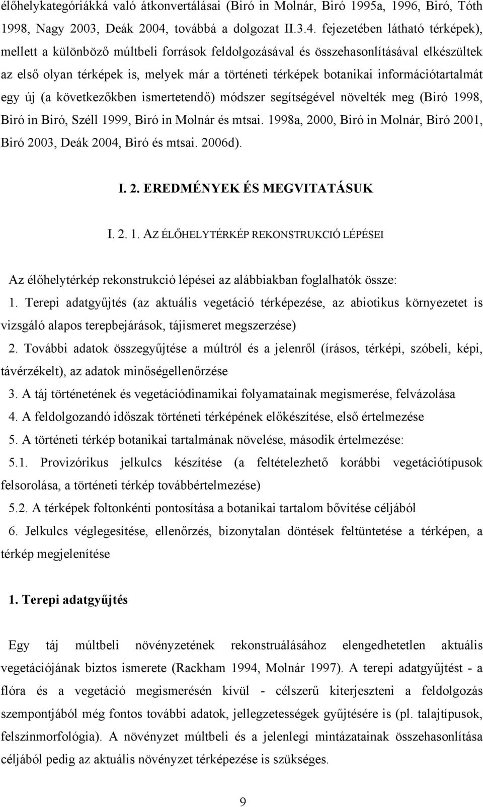 fejezetében látható térképek), mellett a különböző múltbeli források feldolgozásával és összehasonlításával elkészültek az első olyan térképek is, melyek már a történeti térképek botanikai