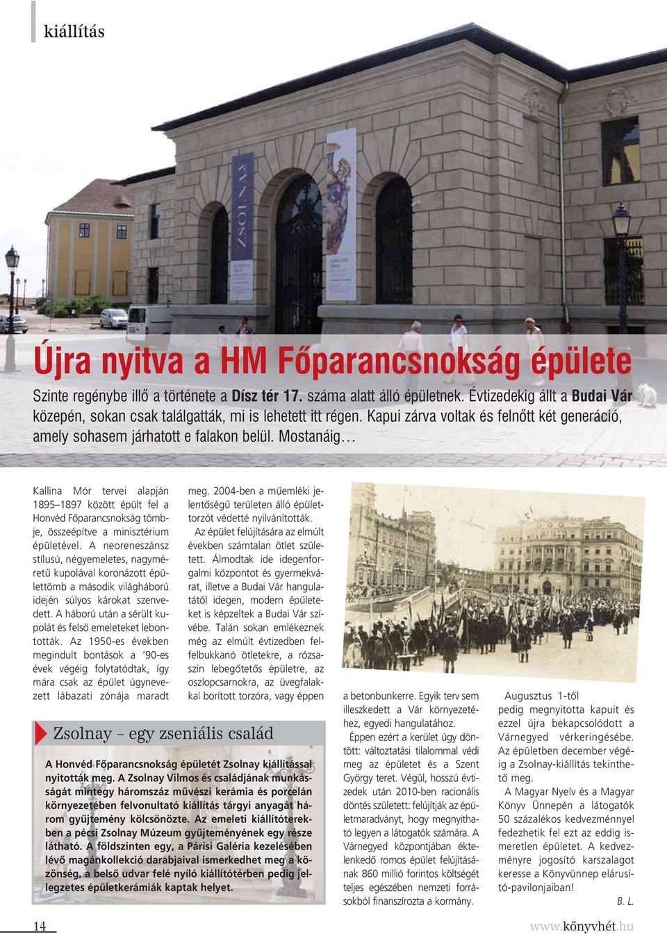 Mostanáig Kallina Mór tervei alapján 1895 1897 között épült fel a Honvéd Fôparancsnokság tömbje, összeépítve a minisztérium épületével.