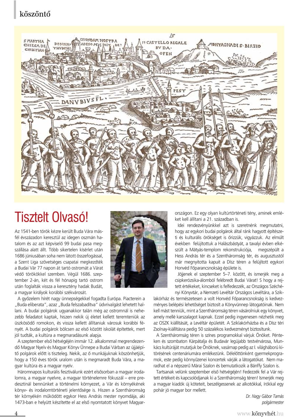 Végül 1686. szeptember 2-án, két és fél hónapig tartó ostrom után foglalták vissza a keresztény hadak Budát, a magyar királyok korábbi székvárosát. A gyôzelem hírét nagy ünnepségekkel fogadta Európa.