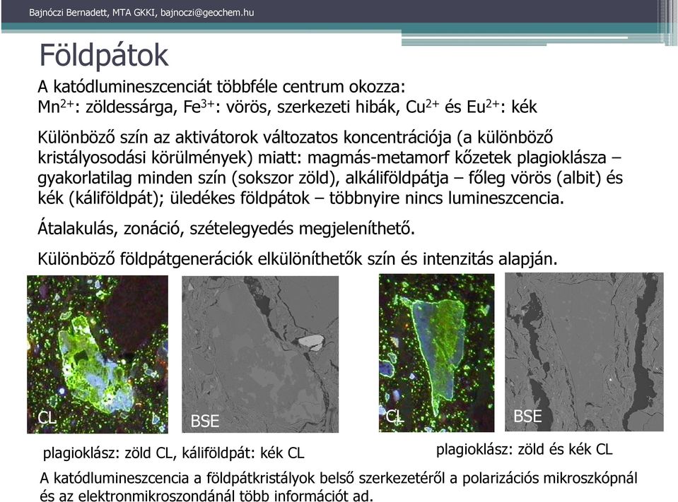 földpátok többnyire nincs lumineszcencia. Átalakulás, zonáció, szételegyedés megjeleníthető. Különböző földpátgenerációk elkülöníthetők szín és intenzitás alapján.