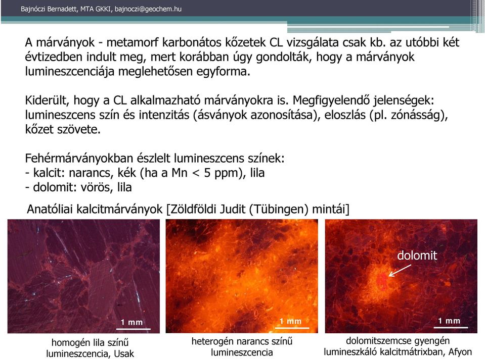 Megfigyelendő jelenségek: lumineszcens szín és intenzitás (ásványok azonosítása), eloszlás (pl. zónásság), kőzet szövete.