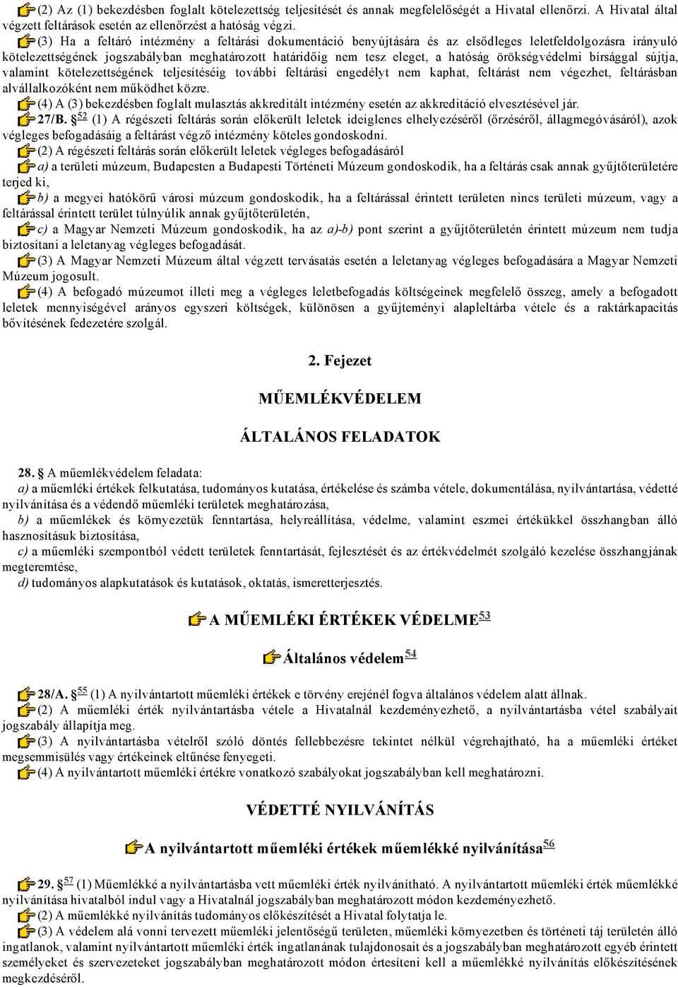 örökségvédelmi bírsággal sújtja, valamint kötelezettségének teljesítéséig további feltárási engedélyt nem kaphat, feltárást nem végezhet, feltárásban alvállalkozóként nem működhet közre.