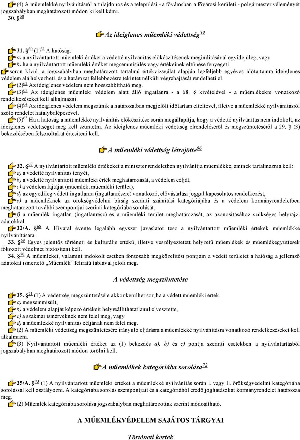 (1) A hatóság: a) a nyilvántartott műemléki értéket a védetté nyilvánítás előkészítésének megindításával egyidejűleg, vagy b) ha a nyilvántartott műemléki értéket megsemmisülés vagy értékeinek