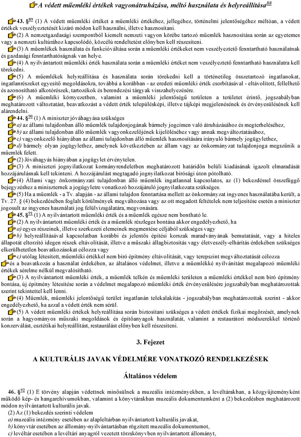 (2) A nemzetgazdasági szempontból kiemelt nemzeti vagyon körébe tartozó műemlék hasznosítása során az egyetemes vagy a nemzeti kultúrához kapcsolódó, közcélú rendeltetést előnyben kell részesíteni.