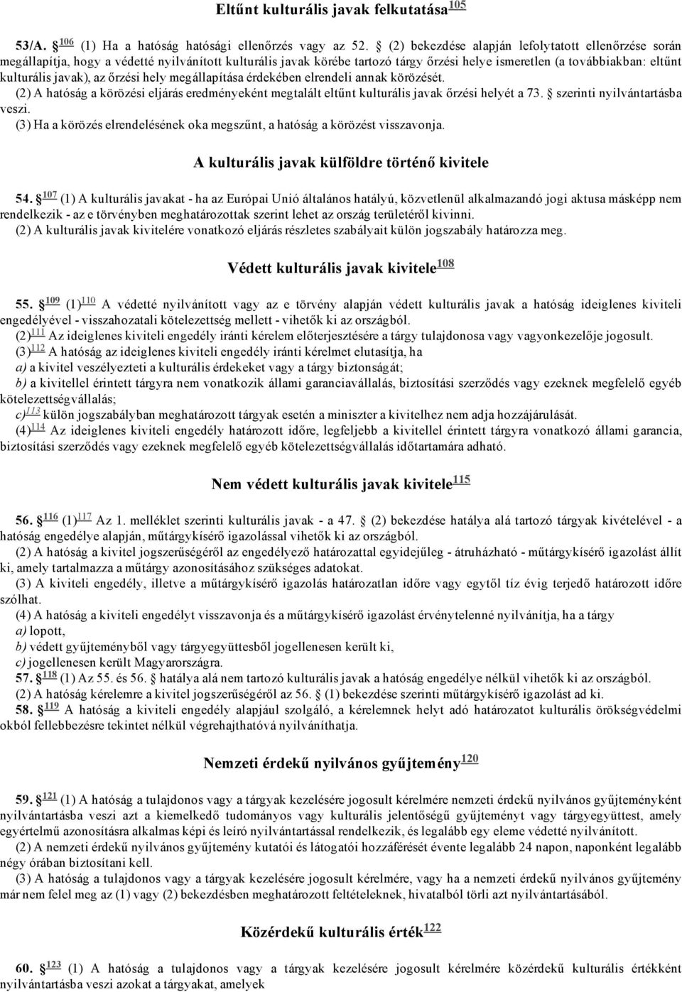 az őrzési hely megállapítása érdekében elrendeli annak körözését. (2) A hatóság a körözési eljárás eredményeként megtalált eltűnt kulturális javak őrzési helyét a 73. szerinti nyilvántartásba veszi.