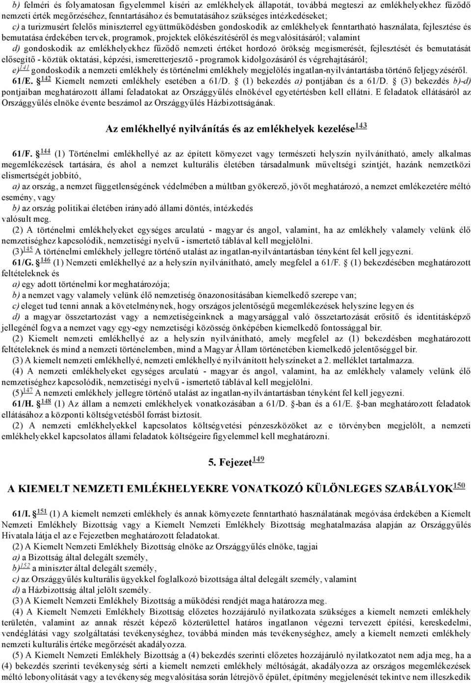 megvalósításáról; valamint d) gondoskodik az emlékhelyekhez fűződő nemzeti értéket hordozó örökség megismerését, fejlesztését és bemutatását elősegítő köztük oktatási, képzési, ismeretterjesztő