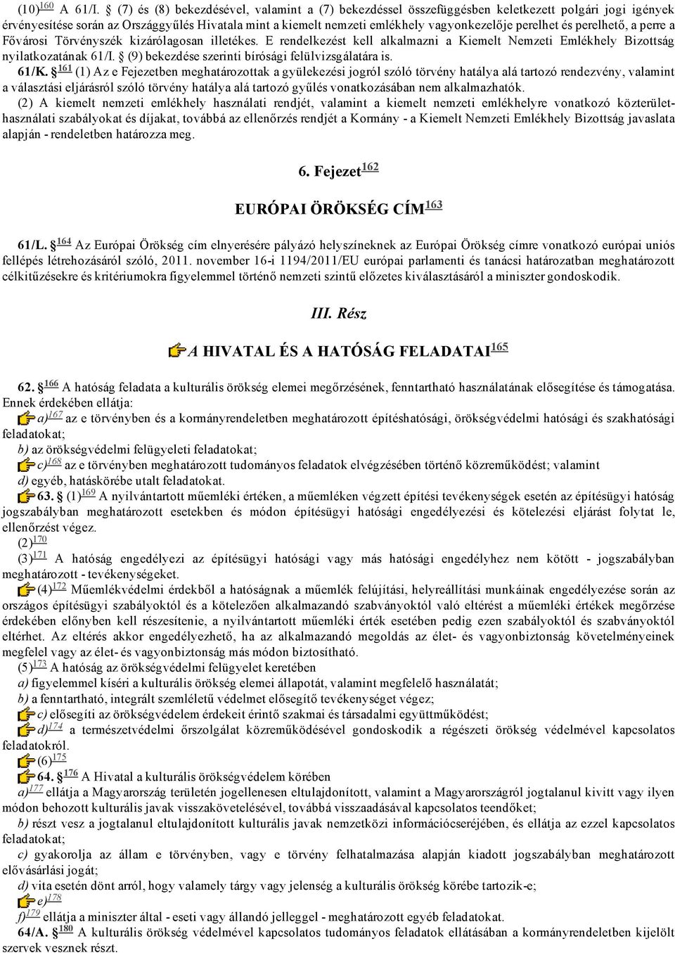 perelhet és perelhető, a perre a Fővárosi Törvényszék kizárólagosan illetékes. E rendelkezést kell alkalmazni a Kiemelt Nemzeti Emlékhely Bizottság nyilatkozatának 61/I.