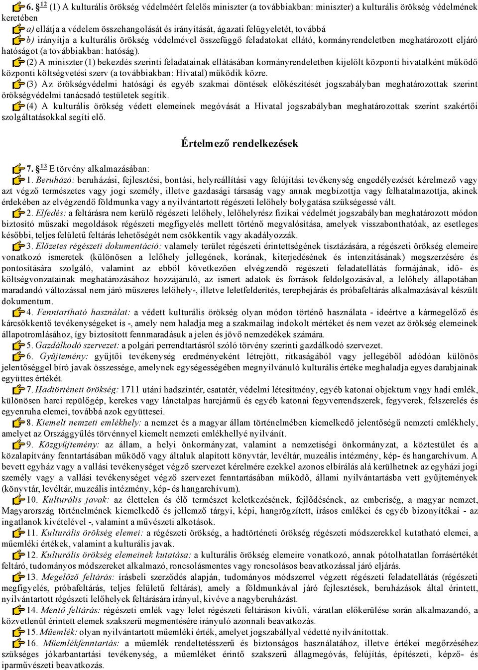 (2) A miniszter (1) bekezdés szerinti feladatainak ellátásában kormányrendeletben kijelölt központi hivatalként működő központi költségvetési szerv (a továbbiakban: Hivatal) működik közre.