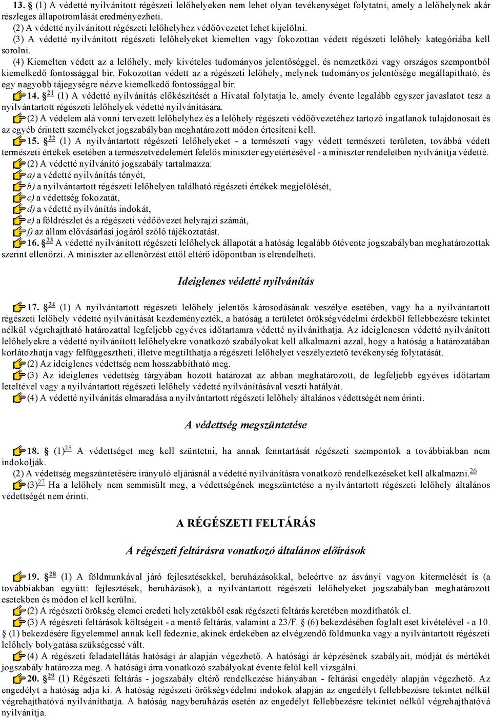 (3) A védetté nyilvánított régészeti lelőhelyeket kiemelten vagy fokozottan védett régészeti lelőhely kategóriába kell sorolni.