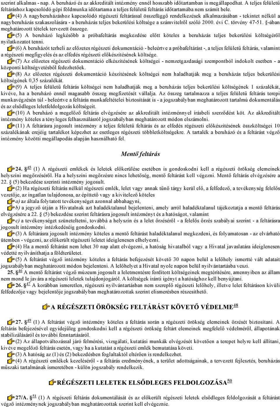 (4) A nagyberuházáshoz kapcsolódó régészeti feltárással összefüggő rendelkezések alkalmazásában tekintet nélkül a nagyberuházás szakaszolására a beruházás teljes bekerülési költsége a számvitelről