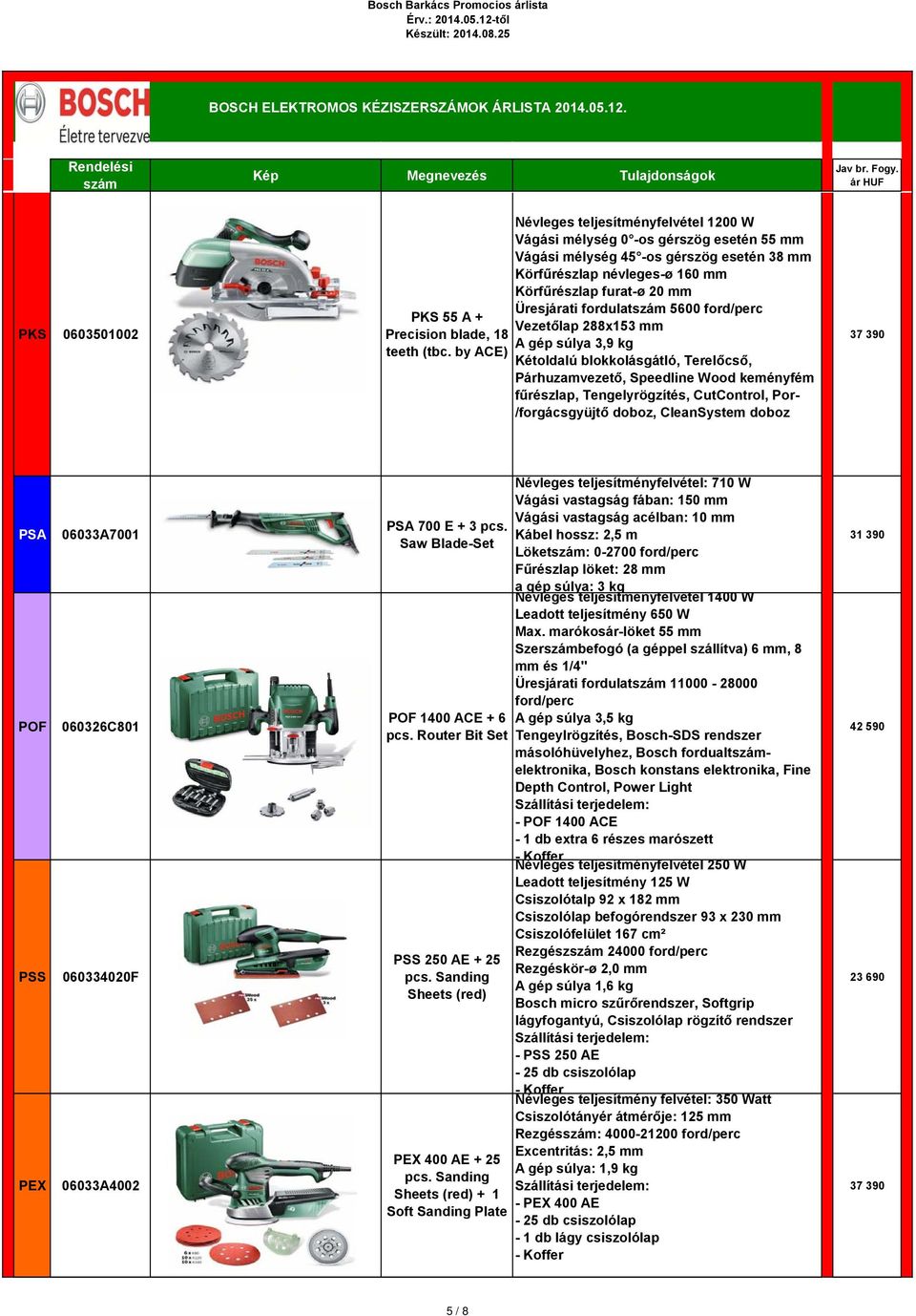 fordulat 5600 ford/perc Vezetőlap 288x153 mm A gép súlya 3,9 kg Kétoldalú blokkolásgátló, Terelőcső, Párhuzamvezető, Speedline Wood keményfém fűrészlap, Tengelyrögzítés, CutControl, Por-