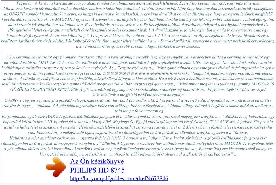 Mielőtt bármi okból kifolyólag hozzányúlna a szemeskávétartály belsejéhez, az ON/OFF gombbal kapcsolja ki a gépet, és húzza ki a dugót a konnektorból.