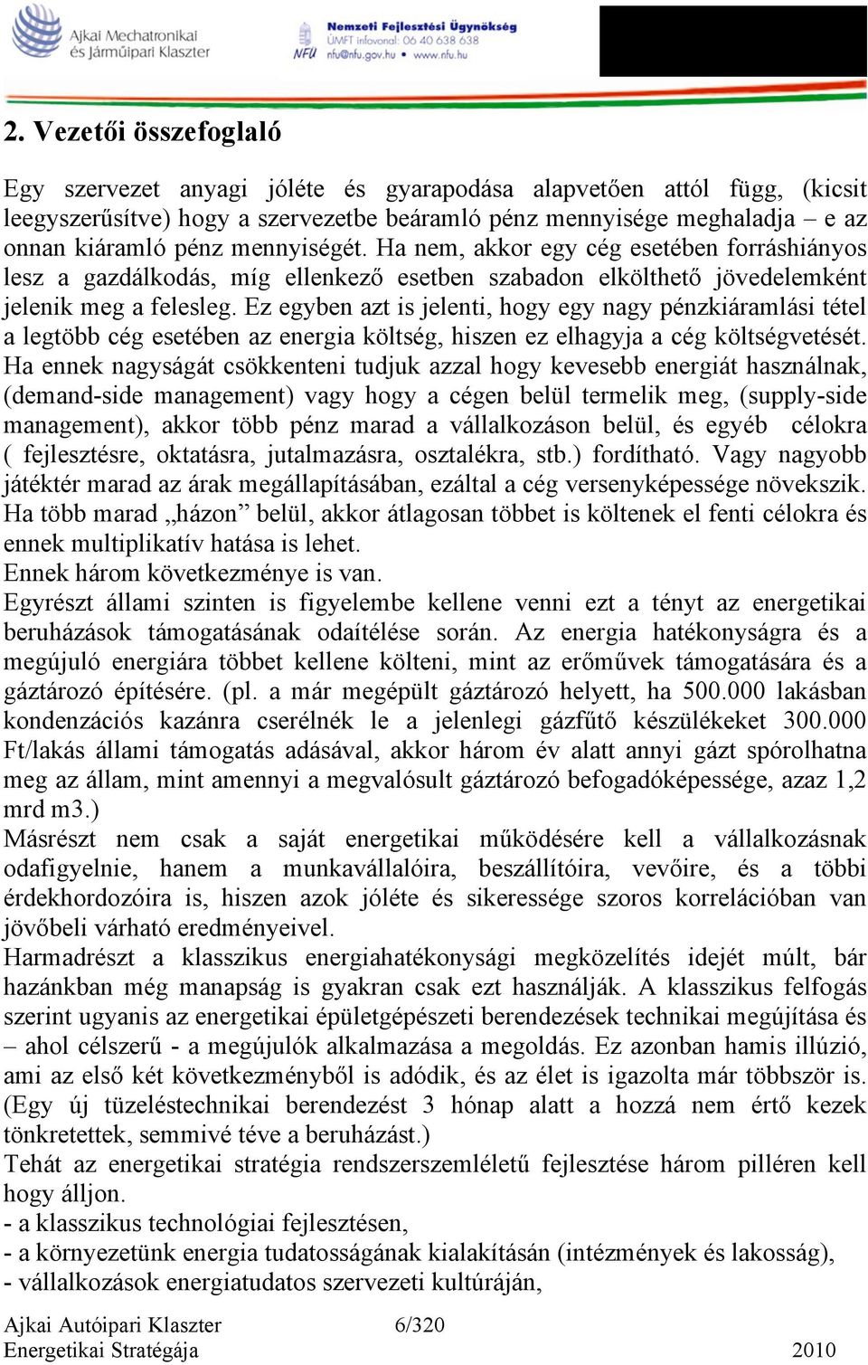 Ez egyben azt is jelenti, hogy egy nagy pénzkiáramlási tétel a legtöbb cég esetében az energia költség, hiszen ez elhagyja a cég költségvetését.