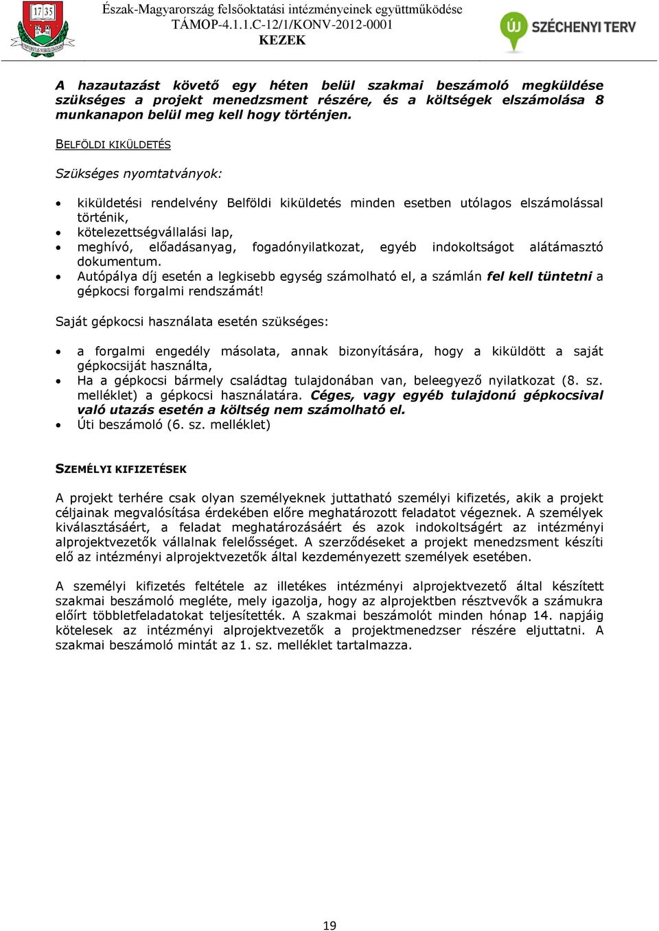 fogadónyilatkozat, egyéb indokoltságot alátámasztó dokumentum. Autópálya díj esetén a legkisebb egység számolható el, a számlán fel kell tüntetni a gépkocsi forgalmi rendszámát!