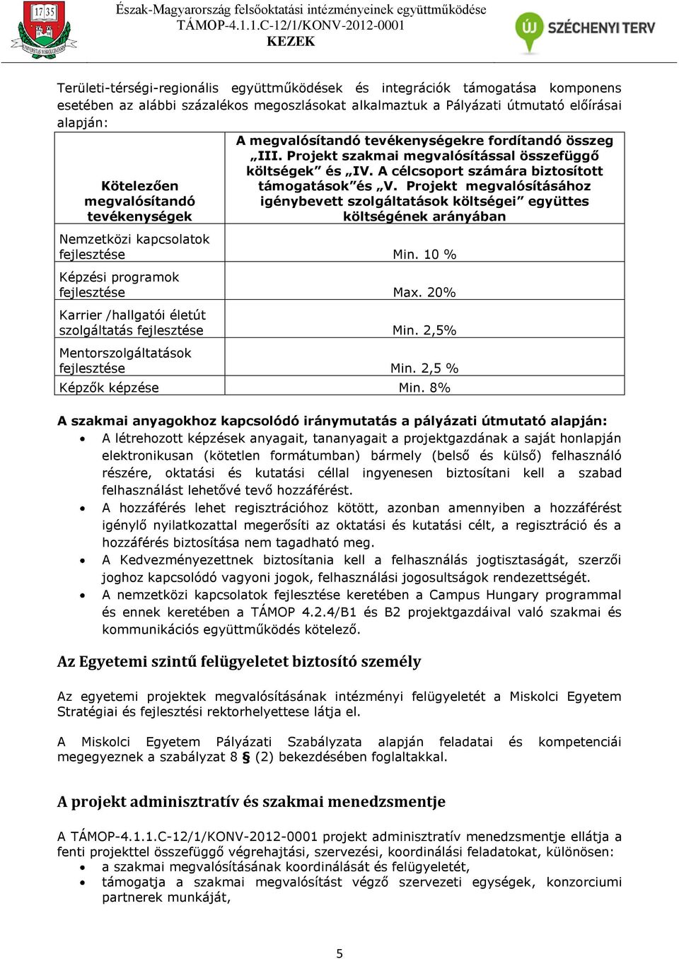 Projekt megvalósításához igénybevett szolgáltatások költségei együttes költségének arányában Nemzetközi kapcsolatok fejlesztése Min. 10 % Képzési programok fejlesztése Max.