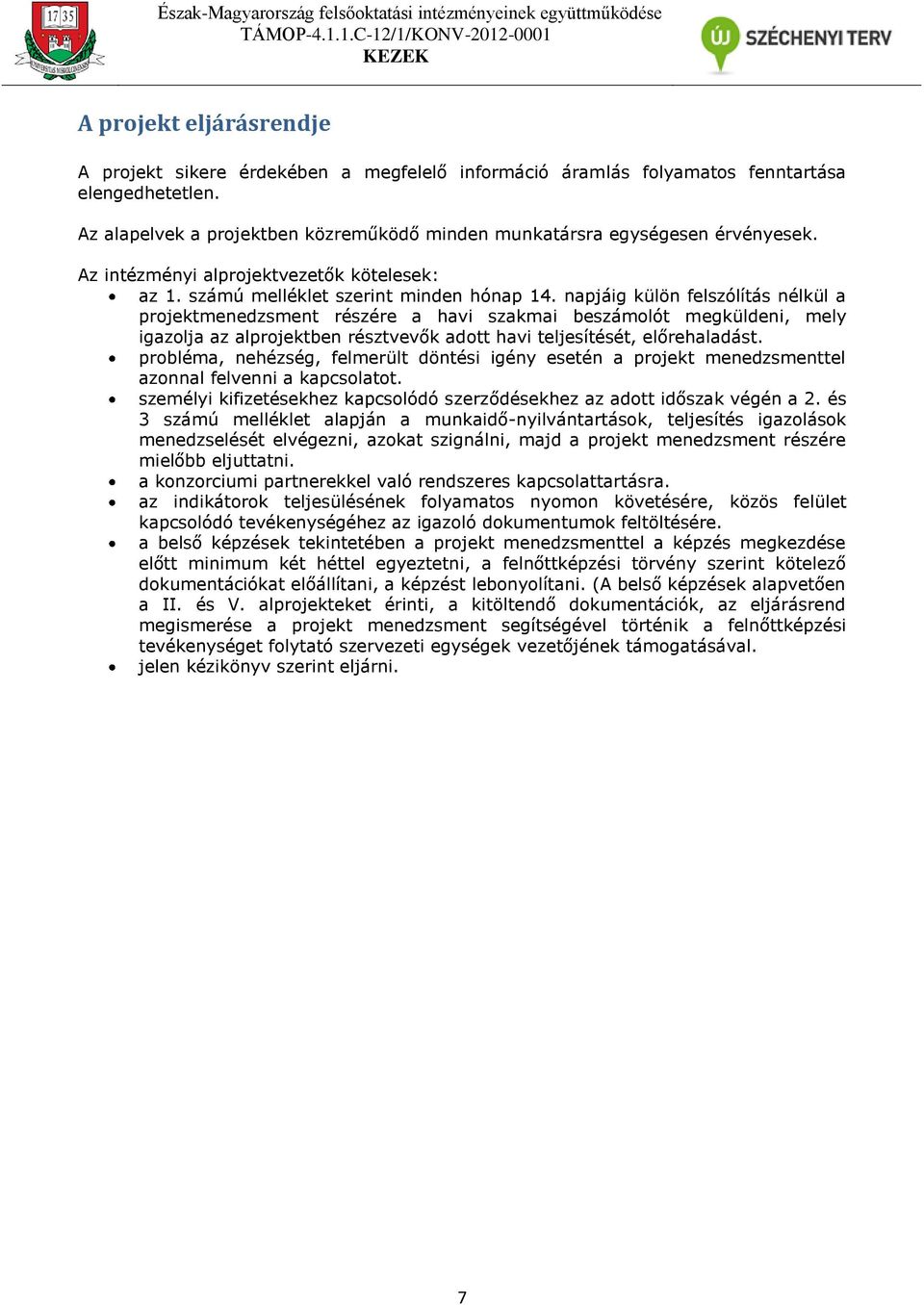 napjáig külön felszólítás nélkül a projektmenedzsment részére a havi szakmai beszámolót megküldeni, mely igazolja az alprojektben résztvevők adott havi teljesítését, előrehaladást.