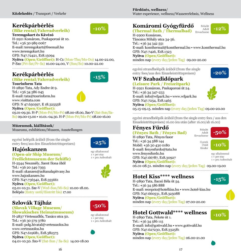 00, P-Szo (Fri-Sat/Fr-Sa) 0.00-24.00, V (Sun/So) 0.00-22.00 Kerékpárbérlés -5% (Bike rental/fahrradverleih) Tourinform Tata H-2890 Tata, Ady Endre út 9. Tel.: +36 34 586 045 tata@tourinform.hu www.