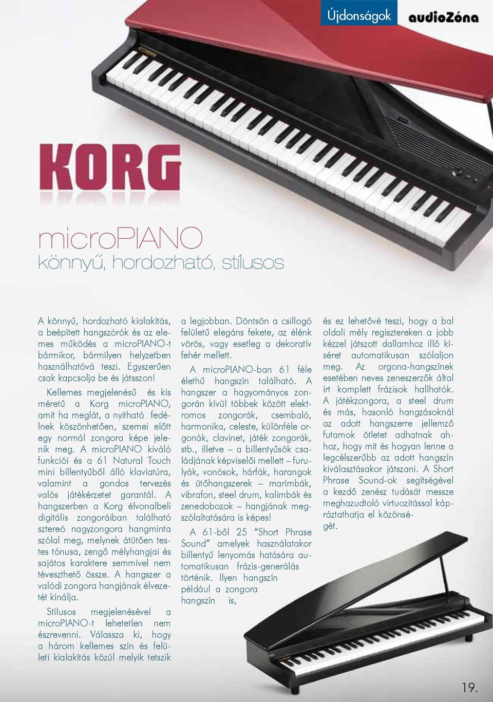 A micropiano kiváló funkciói és a 61 Natural Touch mini billentyűből álló klaviatúra, valamint a gondos tervezés valós játékérzetet garantál.