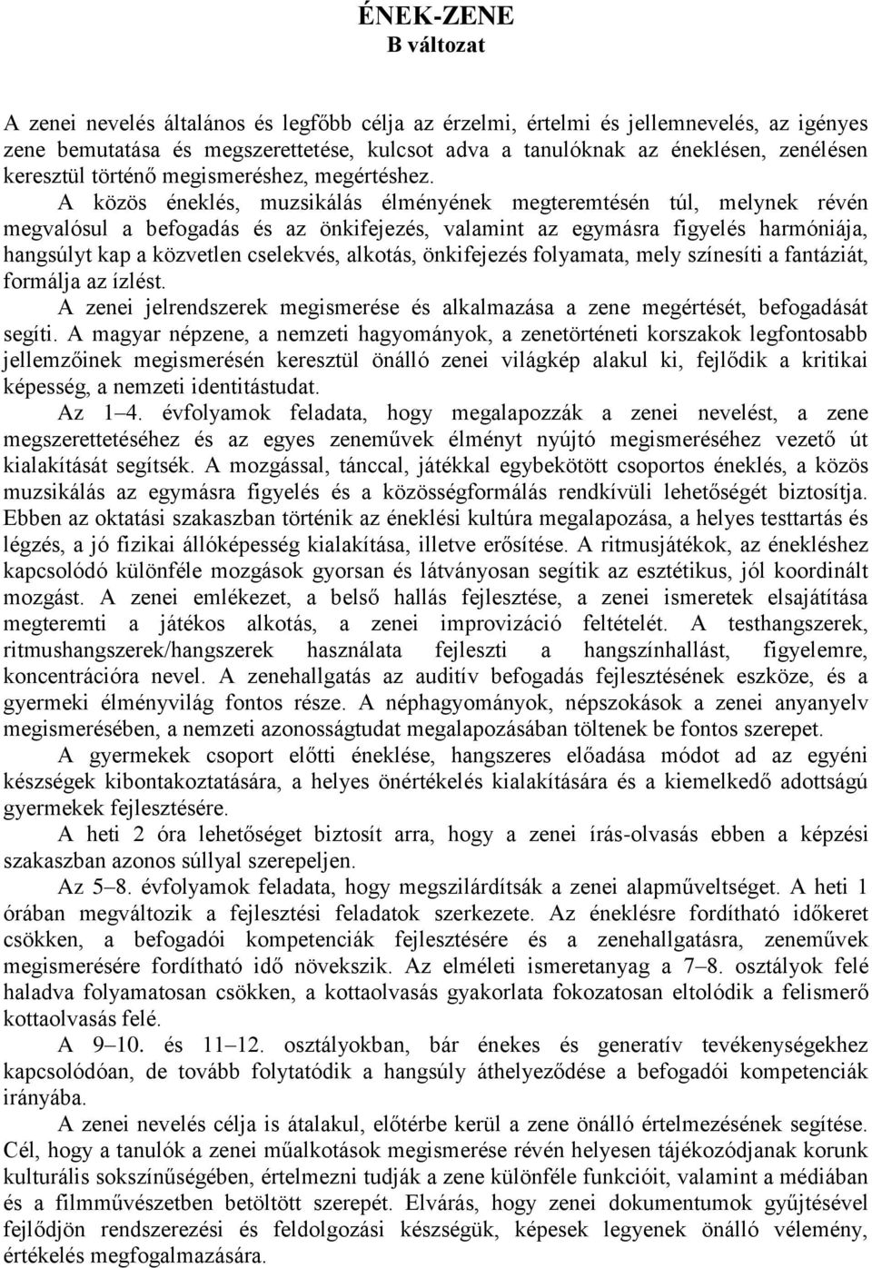 A közös éneklés, muzsikálás élményének megteremtésén túl, melynek révén megvalósul a befogadás és az önkifejezés, valamint az egymásra figyelés harmóniája, hangsúlyt kap a közvetlen cselekvés,