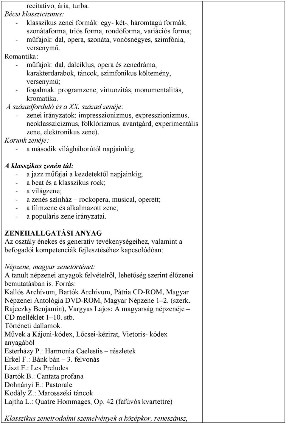 Romantika: - műfajok: dal, dalciklus, opera és zenedráma, karakterdarabok, táncok, szimfonikus költemény, versenymű; - fogalmak: programzene, virtuozitás, monumentalitás, kromatika.