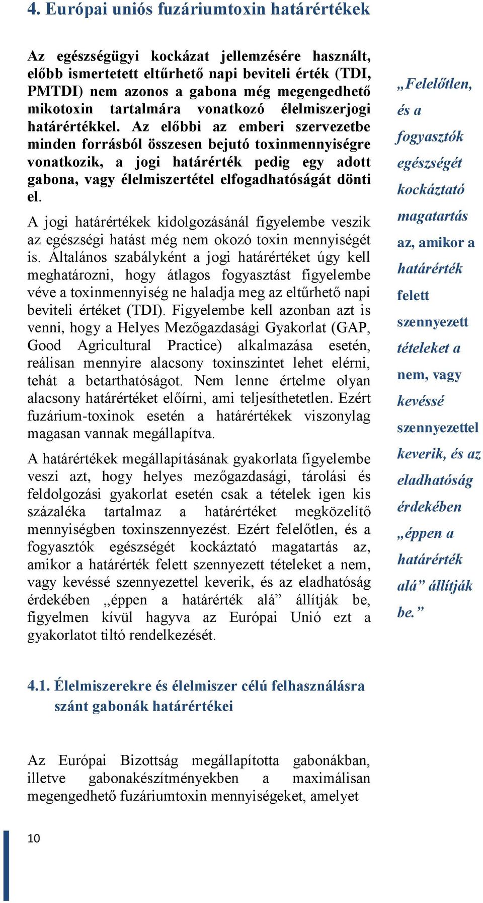 Az előbbi az emberi szervezetbe minden forrásból összesen bejutó toxinmennyiségre vonatkozik, a jogi határérték pedig egy adott gabona, vagy élelmiszertétel elfogadhatóságát dönti el.