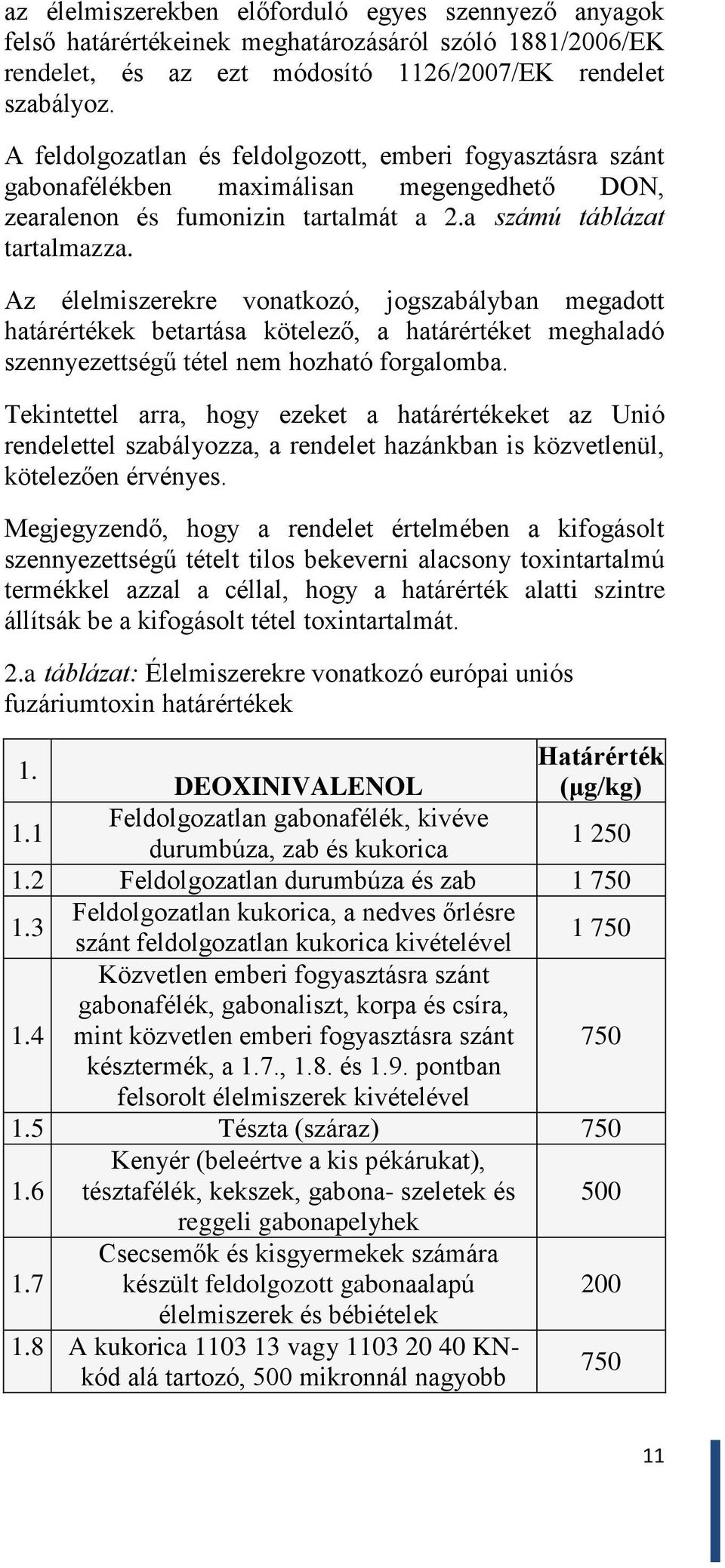 Az élelmiszerekre vonatkozó, jogszabályban megadott határértékek betartása kötelező, a határértéket meghaladó szennyezettségű tétel nem hozható forgalomba.