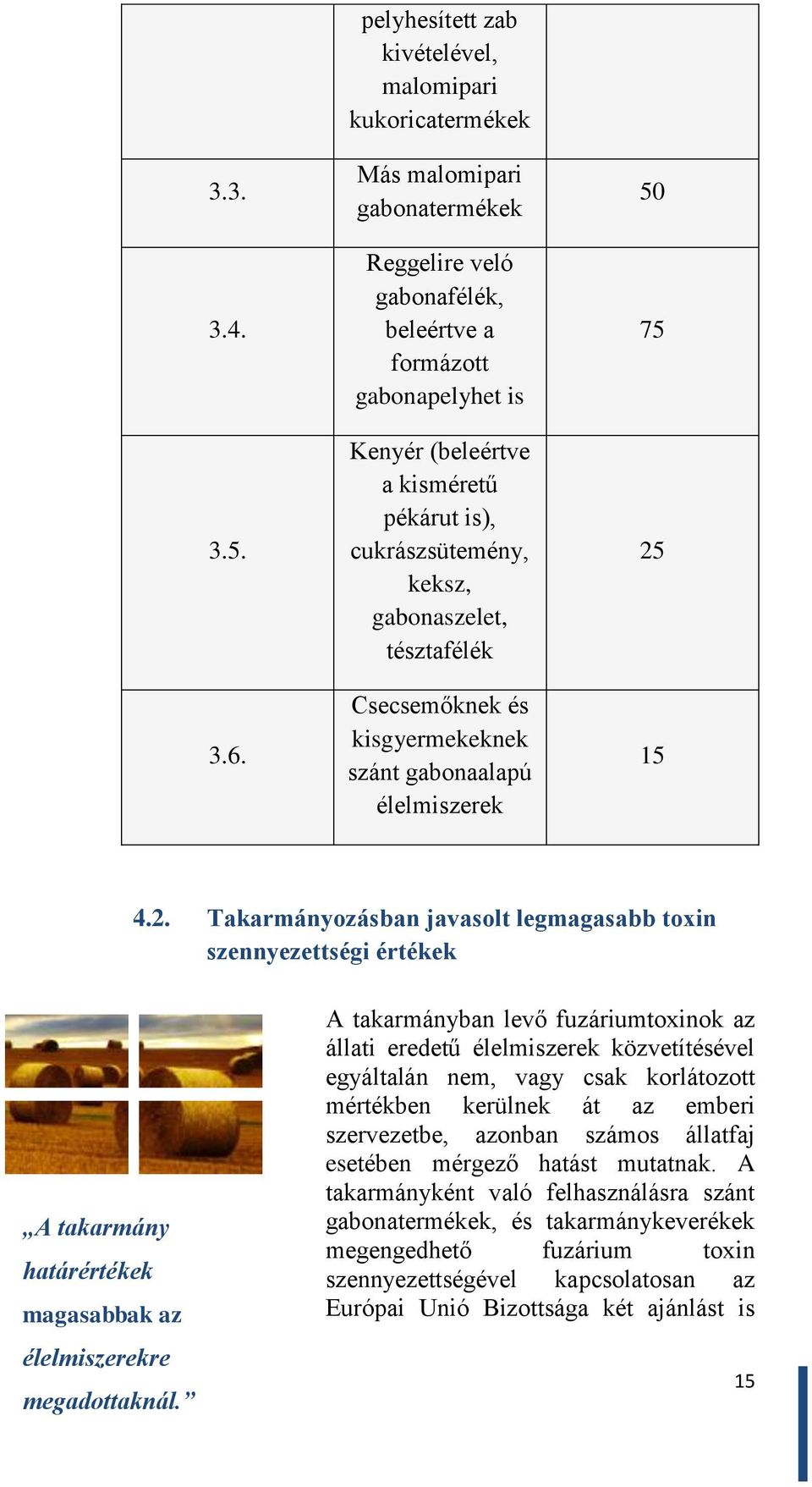 cukrászsütemény, keksz, gabonaszelet, tésztafélék Csecsemőknek és kisgyermekeknek szánt gabonaalapú élelmiszerek 50 75 25