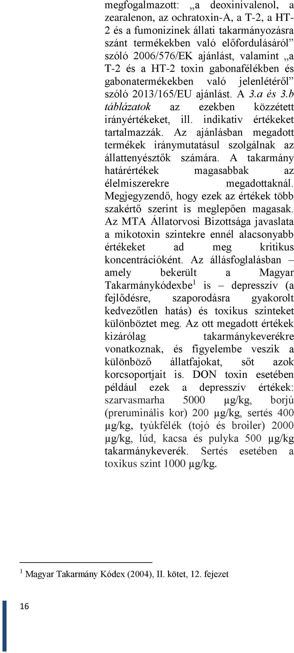 indikativ értékeket tartalmazzák. Az ajánlásban megadott termékek iránymutatásul szolgálnak az állattenyésztők számára. A takarmány határértékek magasabbak az élelmiszerekre megadottaknál.