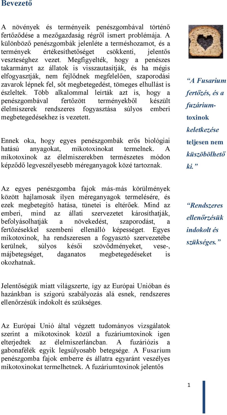 Megfigyelték, hogy a penészes takarmányt az állatok is visszautasítják, és ha mégis elfogyasztják, nem fejlődnek megfelelően, szaporodási zavarok lépnek fel, sőt megbetegedést, tömeges elhullást is