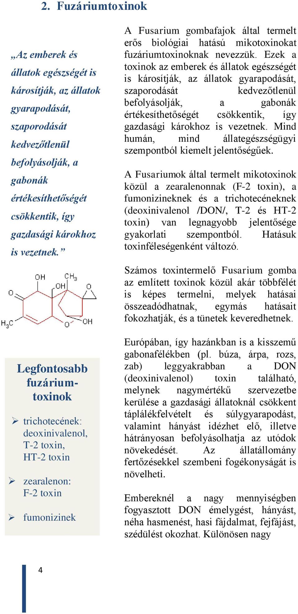 Legfontosabb fuzáriumtoxinok trichotecének: deoxinivalenol, T-2 toxin, HT-2 toxin zearalenon: F-2 toxin fumonizinek A Fusarium gombafajok által termelt erős biológiai hatású mikotoxinokat