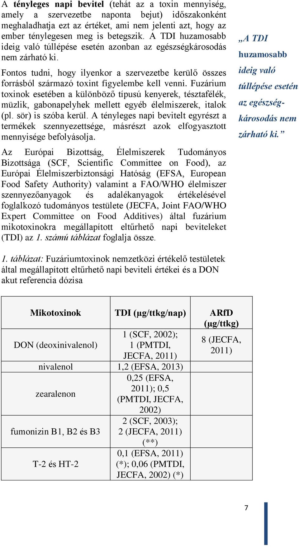 Fuzárium toxinok esetében a különböző típusú kenyerek, tésztafélék, müzlik, gabonapelyhek mellett egyéb élelmiszerek, italok (pl. sör) is szóba kerül.