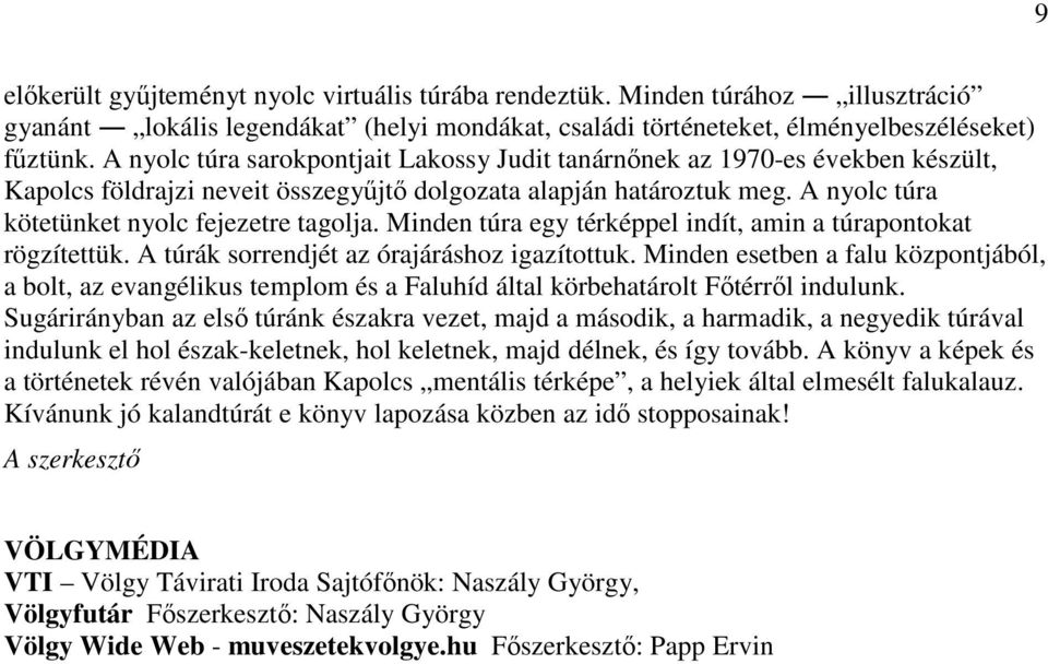 Minden túra egy térképpel indít, amin a túrapontokat rögzítettük. A túrák sorrendjét az órajáráshoz igazítottuk.