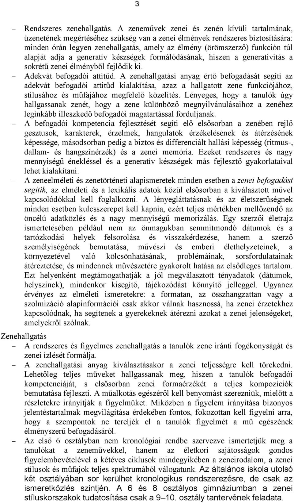 túl alapját adja a generatív készségek formálódásának, hiszen a generativitás a sokrétű zenei élményből fejlődik ki. Adekvát befogadói attitűd.