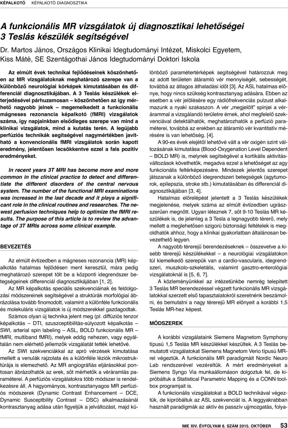 vizsgálatoknak meghatározó szerepe van a különböző neurológiai kórképek kimutatásában és differenciál diagnosztikájában.