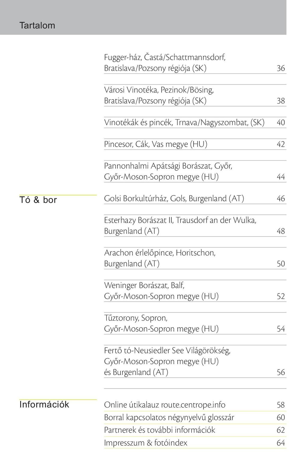 Wulka, Burgenland (AT) 48 Arachon érlelőpince, Horitschon, Burgenland (AT) 50 Weninger Borászat, Balf, Győr-Moson-Sopron megye (HU) 52 Tűztorony, Sopron, Győr-Moson-Sopron megye (HU) 54 Fertő