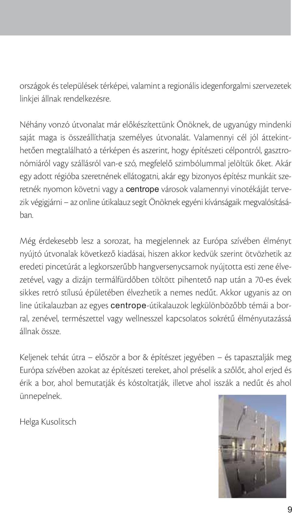 Valamennyi cél jól áttekinthetően megtalálható a térképen és aszerint, hogy építészeti célpontról, gasztronómiáról vagy szállásról van-e szó, megfelelő szimbólummal jelöltük őket.