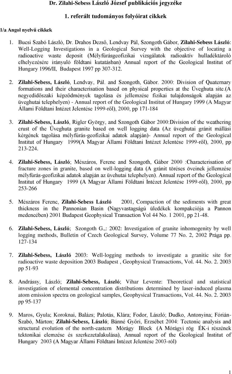 vizsgálatok radioaktív hulladéktároló elhelyezésére irányuló földtani kutatásban) Annual report of the Geological Institut of Hungary 1996/II, Budapest 1997 pp 307-312. 2.