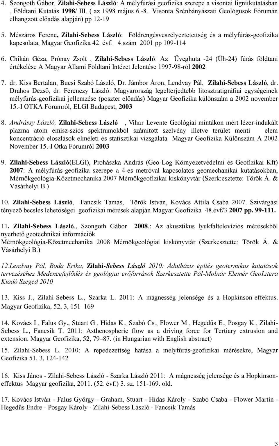 Mészáros Ferenc, Zilahi-Sebess László: Földrengésveszélyeztetettség és a mélyfúrás-geofizika kapcsolata, Magyar Geofizika 42. évf. 4.szám 2001 pp 109-114 6.