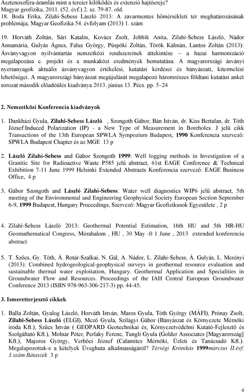 Horváth Zoltán, Sári Katalin, Kovács Zsolt, Jobbik Anita, Zilahi-Sebess László, Nádor Annamária, Gulyás Ágnes, Falus György, Püspöki Zoltán, Török Kálmán, Lantos Zoltán (2013): Ásványvagyon