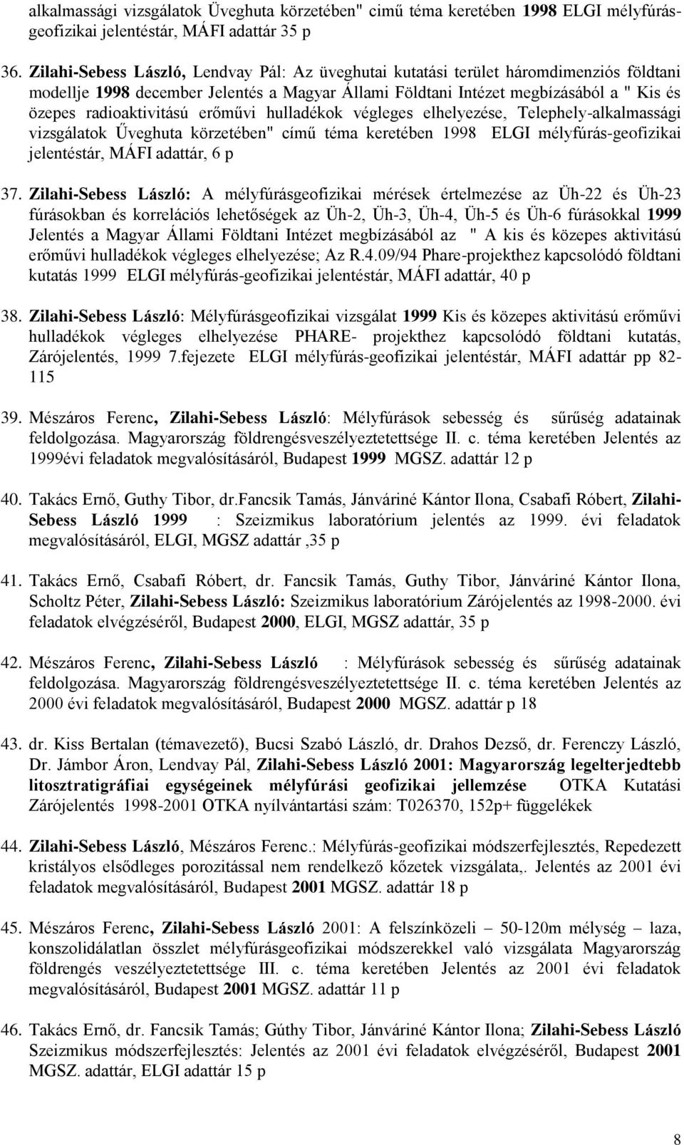 radioaktivitású erőművi hulladékok végleges elhelyezése, Telephely-alkalmassági vizsgálatok Űveghuta körzetében" című téma keretében 1998 (ELGI mélyfúrás-geofizikai jelentéstár, MÁFI adattár, 6 p A